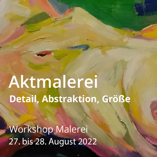 Akt. Detail, Abstraktion, Größe. Workshop Malerei. Vom 27. bis 28. August 2022.